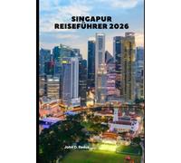 Singapur Reiseführer 2026: Umfassende Einblicke für den modernen Reisenden nach Singapur (2026 Travel Companion)