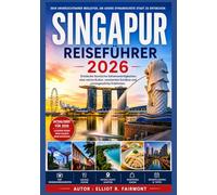 SINGAPUR REISEFÜHRER 2026: Was Sie vor Ihrem Besuch in Singapur wissen sollten: Geschichte, Stadtteile, Transport, Essen und wichtige Tipps (Elliot R. Fairmonts Global Explorer-Serie)