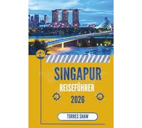 SINGAPUR REISEFÜHRER 2026: Wo die Lichter der Stadt zu alltäglichen Überraschungen werden
