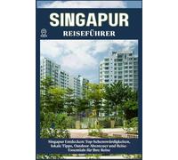 SINGAPUR REISEFÜHRER: Top-Sehenswürdigkeiten, lokale Tipps, Outdoor-Abenteuer und Reise-Essentials für deine Reise