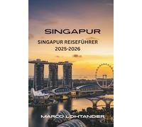 SINGAPUR SINGAPUR REISEFÜHRER 2025-2026: Entdecken Sie die Löwenstadt: Der ultimative Reiseführer für Singapur (2025-2026)