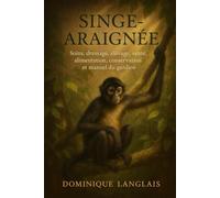 SINGE-ARAIGNÉE: Soins, dressage, élevage, santé, alimentation, conservation et manuel du gardien