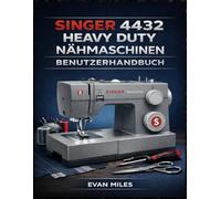 SINGER 4432 HEAVY DUTY NÄHMASCHINEN BENUTZERHANDBUCH: Ihr umfassendes Handbuch für Einrichtung, Verwendung und Reparatur