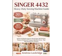 SINGER 4432 Heavy-Duty Sewing Machine Guide: Quick Troubleshooting for Thread Jams, Bad Stitches, Tension Problems & Common Machine Errors - Plus Easy ... Projects (FULL COLOR) (Sewing machine books)