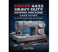 SINGER 4432 HEAVY DUTY SEWING MACHINE USER GUIDE: Your Go-To Manual for Setup, Use, and Repair