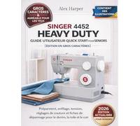 Singer 4452 Guide utilisateur Heavy Duty Quick Start pour seniors [Édition en gros caractères]: Préparement, enfilage, tension, réglages de couture et ... dépannage pour le denim, la toile et le cuir