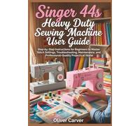 Singer 44s Heavy Duty Sewing Machine User Guide: Step-by-Step Instructions for Beginners to Master Stitch Settings, Troubleshooting, Maintenance, and Professional-Quality Projects at Home