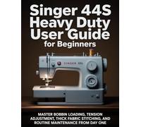Singer 44S Heavy Duty User Guide for Beginners: Master Bobbin Loading, Tension Adjustment, Thick Fabric Stitching, and Routine Maintenance from Day One
