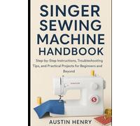 Singer Sewing Machine Handbook: Step-by-Step Instructions, Troubleshooting Tips, and Practical Projects for Beginners and Beyond (Thread & craft series)