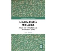 Singers, Scores and Sounds: Making New Connections and Transforming Voices (Routledge Research in Music)