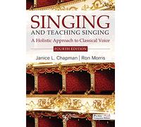 Singing and Teaching Singing: A Holistic Approach to Classical Voice