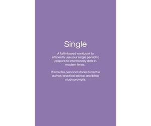 SINGLE: A faith-based workbook to efficiently use your single period to prepare to intentionally date in modern times. It includes personal stories ... practical advice, and bible study prompts.