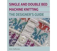 Single and Double Bed Machine Knitting: The Designers Guide