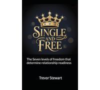 Single and Free: The Seven levels of freedom that determine relationship readiness