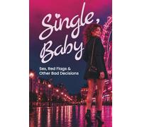 Single, Baby: Sex, Red Flags & Other Bad Decisions