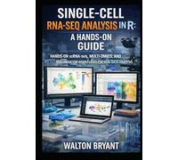 SINGLE-CELL RNA-SEQ ANALYSIS IN R: A HANDS-ON GUIDE: HANDS-ON scRNA-seq, MULTI-OMICS, AND BIOCONDUCTOR WORKFLOWS FOR REAL DATA ANALYSIS (REAL-WORLD DATA SCIENCE WITH R)