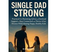 Single Dad Strong: Practical Co-Parenting Advice and Emotional Support to Stay Connected and Thrive After Divorce While Raising Happy, Healthy Kids: 1 (Single Dad Series)