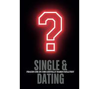 Single & Dating - Fragen die du dir gestellt haben solltest: Die entscheidenden Fragen, die deine Dating-Erfahrungen verändern werden, Selbstreflexion