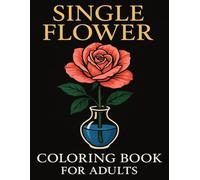 Single Flower Coloring Book for Adults: 110 Single Flower Relaxing Coloring Pages