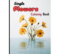 Single Flowers Coloring Book: A Relaxing Journey Through Single Flower Designs: 50 Intricate Floral Illustrations to Soothe Your Mind and Spark Creativity