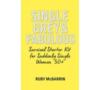 Single, Grey & Fabulous: Survival Starter Kit for Suddenly Single Women 50+