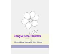 Single Line Flowers: Minimal Floral Designs for Calm Coloring (Soft Quiet Moments)