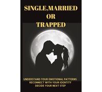 SINGLE,MARRIED OR TRAPPED: Finding Yourself in the Seasons of Love, Loneliness, and Emotional Limbo