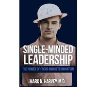 Single-Minded Leadership: The Power of Focus and Determination