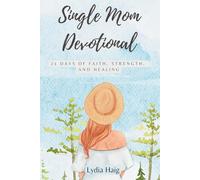 Single Mom Devotional: 21 Days of Faith, Strength and Healing.