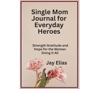 Single Mom Journal for Everyday Heroes: Strength Gratitude and Hope for the Woman Doing It All