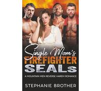 Single Mom’s Firefighter SEALs: A Mountain Men Reverse Harem Romance (Military Mountain Men)