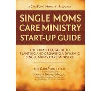 Single Moms Care Ministry Start-Up Guide: The Complete Guide to Planting and Growing a Church-Based Single Moms Care and Support Ministry