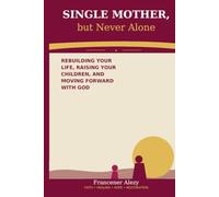 SINGLE MOTHER, but Never Alone: Rebuilding Your Life, Raising Your Children, and Moving Forward with God