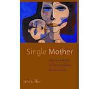 Single Mother: The Emergence of the Domestic Intellectual