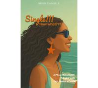 Single!!! Now what???: A PRACTICAL GUIDE FOR NEW AND OLD SINGLE WOMEN