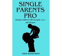 Single Parents Pro: Raising Children with Strength, Love, and Purpose