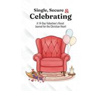 Single, Secure & Celebrating - A 14-Day Valentine’s Reset Journal for the Christian Heart: Find Identity in Christ, Overcome Loneliness with Prayer & ... God-Given Purpose | A Devotional for Singles
