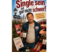 Single sein ist gar nicht schwer: Ein Mann, ein Seitensprung, ein Neuanfang!
