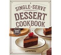 Single-Serve Dessert Cookbook: Quick and Easy Small-Batch Sweets Made Just for One (Quick and Easy Desserts Collection)