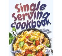 Single Serving Cookbook: Perfect Portion Recipes for When You're Cooking Just for One