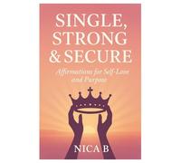 Single, Strong & Secure: Affirmations for Self-Love and Purpose