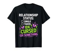 Single Taken idk Cursed or Something Relationship Status Camiseta