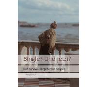 Single? Und jetzt?: Wie Sie als Single überleben und sogar Ihre Träume verwirklichen. Der Survival-Ratgeber für Singles: Strategien gegen Einsamkeit ... Intuition und Selbstbestimmung im Alltag.