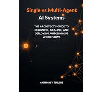 Single vs Multi-Agent AI Systems: The Architect's Guide to Designing, Scaling, and Deploying Autonomous Workflows