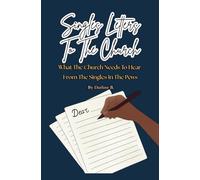 Singles Letter's To The Church: What the Church Needs to Hear from the Singles in the Pews