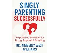 SINGLY PARENTING SUCCESSFULLY: Empowering Strategies for Strong, Purposeful Parenting