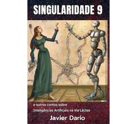 SINGULARIDADE 9: e outros contos sobre Inteligências Artificiais na Via Láctea