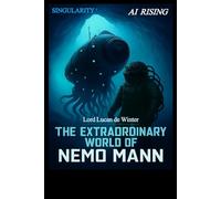 SINGULARITY 1 - AI RISING: THE EXTRAORDINARY WORLD OF NEMO Mann - Sci-Fi Thriller of the AI Civil WAR (THE EXTRAORDINARY WORLD OF NEMO MANN SINGULARITY 1/2/3)