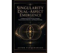 Singularity Dual-Aspect Emergence: A NuSpecian Framework for Cosmology, Consciousness, Coherence, and Human Becoming