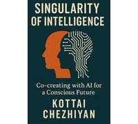 SINGULARITY OF INTELLIGENCE: Co-Creatring with AI for a Concious future